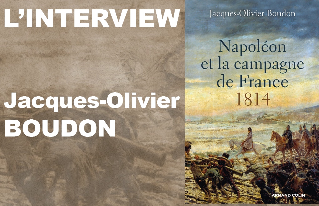 Entretien avec Jacques-Olivier Boudon. La campagne de France.