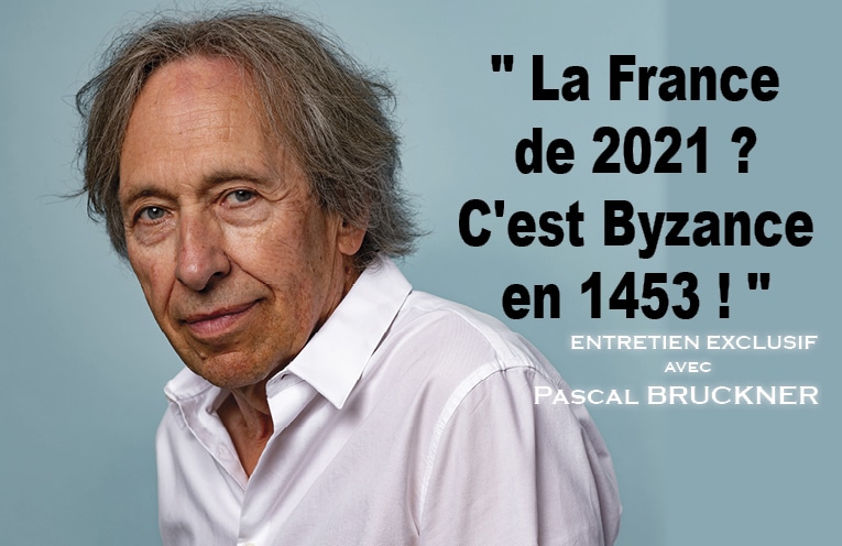  » La France de 2021 ? C’est Byzance en 1453 !  » Entretien avec PASCAL BRUCKNER