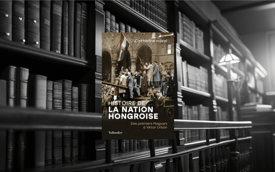 Livre : Histoire de la nation hongroise- Des premiers Magyars à Viktor Orban