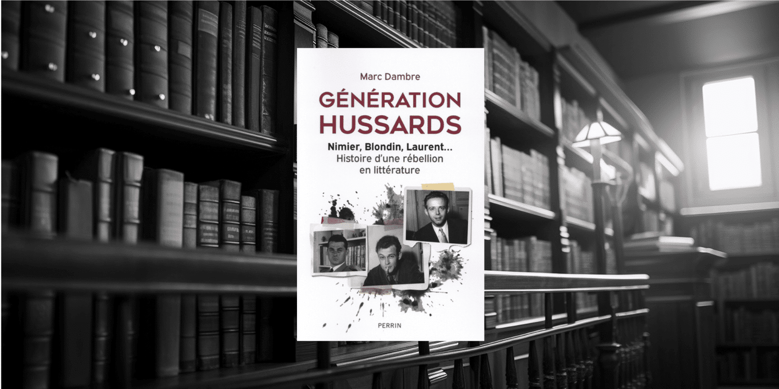 Livre : Génération Hussards, Nimier, Blondin, Laurent…Histoire d’une rebellion en littérature