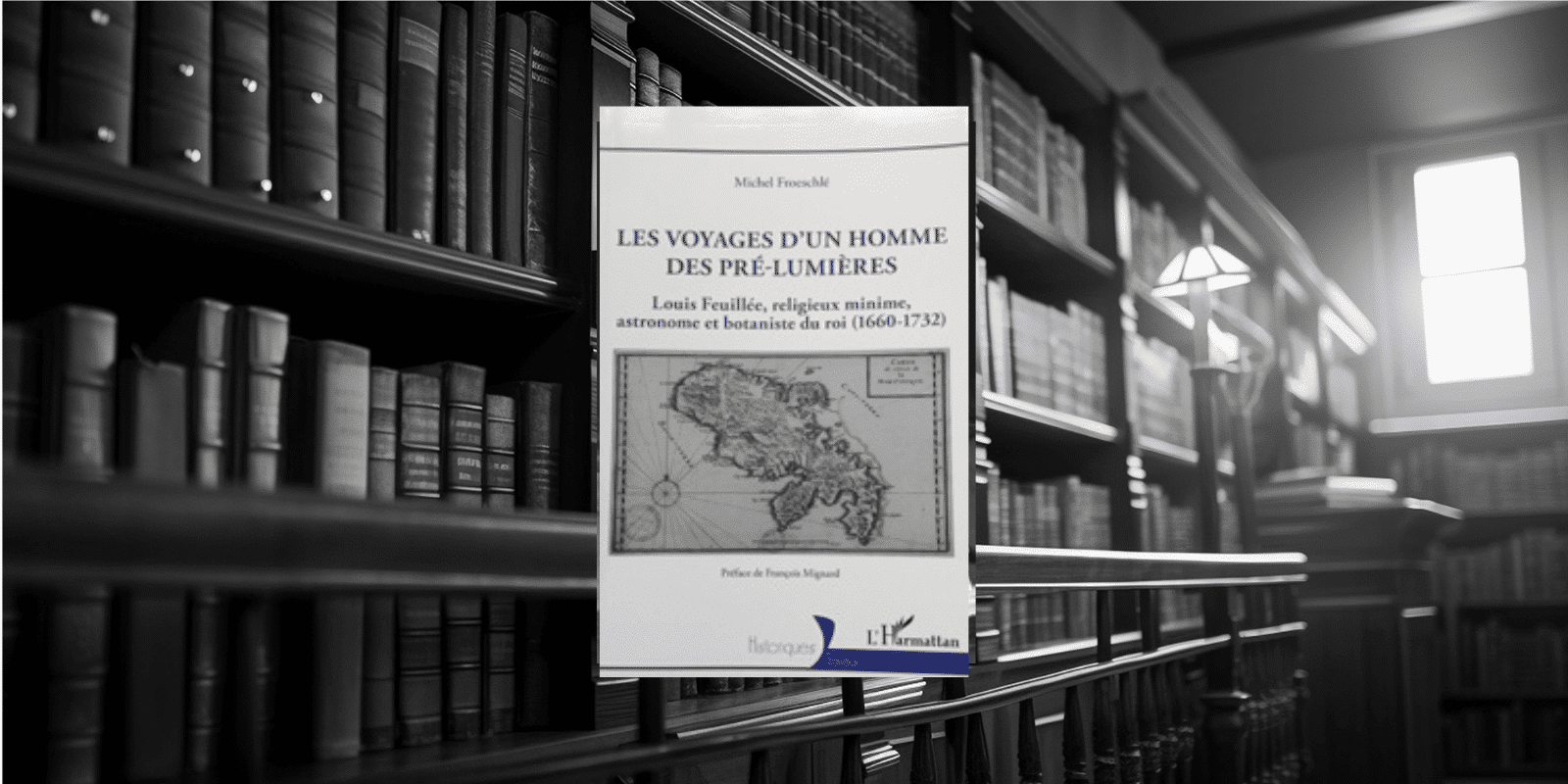Livre : LES VOYAGES D’UN HOMME DES PRÉ-LUMIÈRES Louis Feuillée, religieux minime, astronome et botaniste du roi (1660-1732 )
