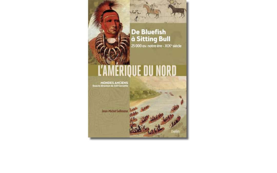 L’Amérique du Nord. De Bluefish à Sitting Bull. 25 000 av. notre ère- XIXe s.