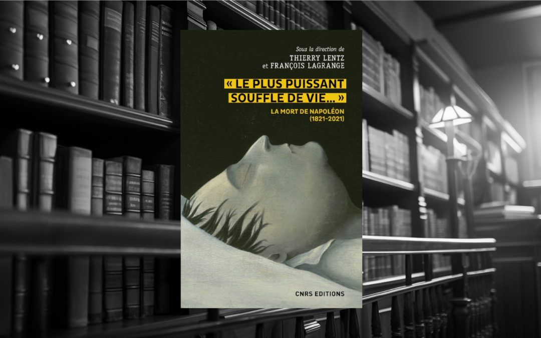 Livre : “Le plus puissant souffle de vie…” La mort de Napoléon 1821-2021