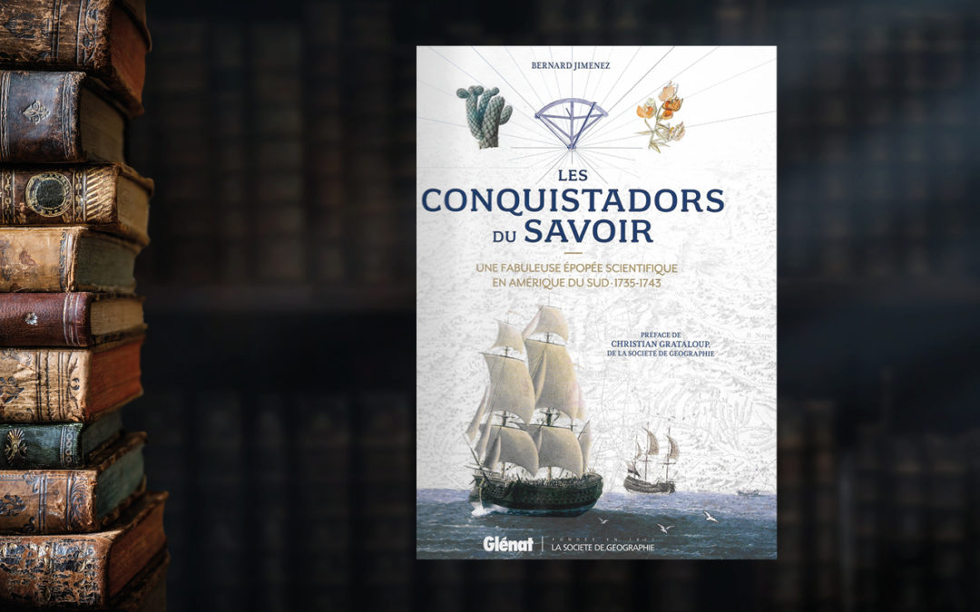 les conquistadors du savoir.  Une fabuleuse épopée scientifique en Amérique du Sud, 1735-1743